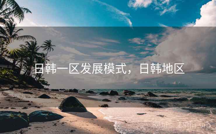 日韩一区发展模式，日韩地区