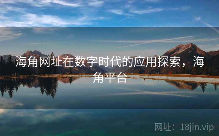 海角网址在数字时代的应用探索，海角平台