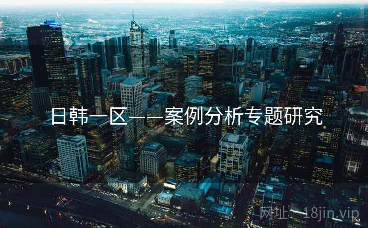 日韩一区——案例分析专题研究