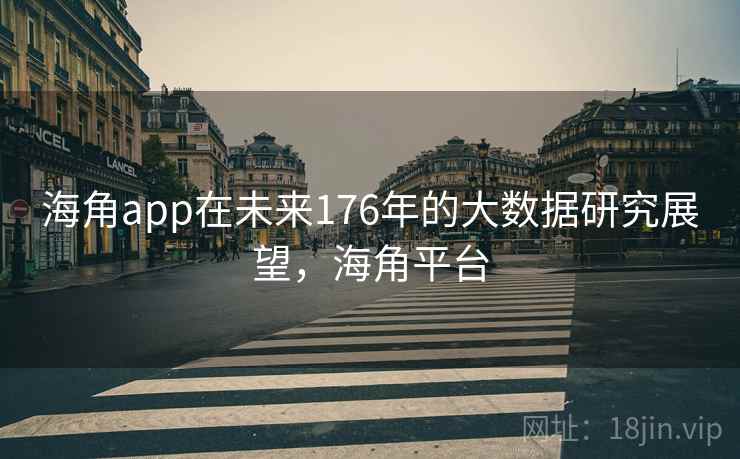 海角app在未来176年的大数据研究展望，海角平台