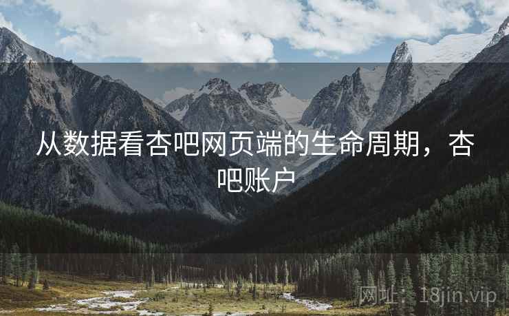 从数据看杏吧网页端的生命周期，杏吧账户