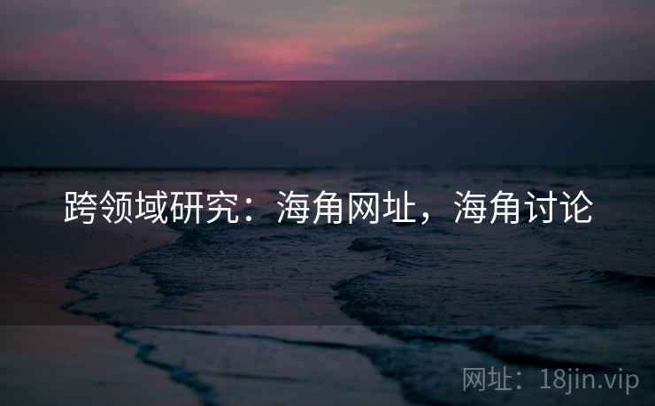 跨领域研究：海角网址，海角讨论