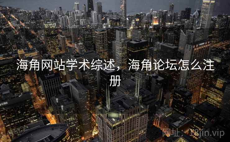 海角网站学术综述，海角论坛怎么注册