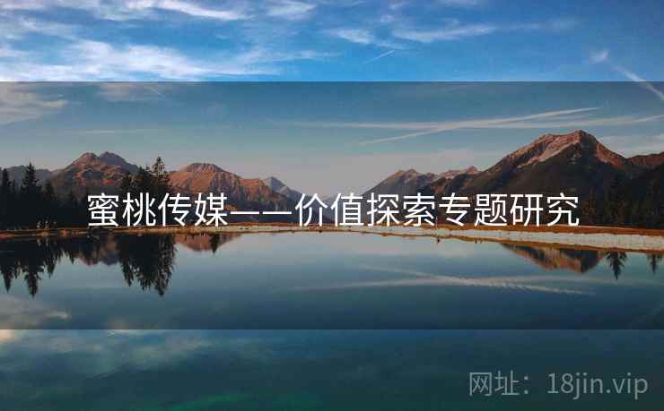 蜜桃传媒——价值探索专题研究
