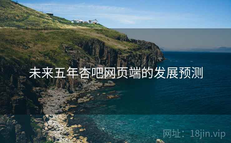 未来五年杏吧网页端的发展预测