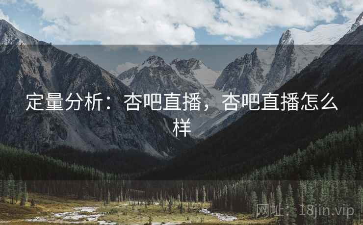定量分析：杏吧直播，杏吧直播怎么样