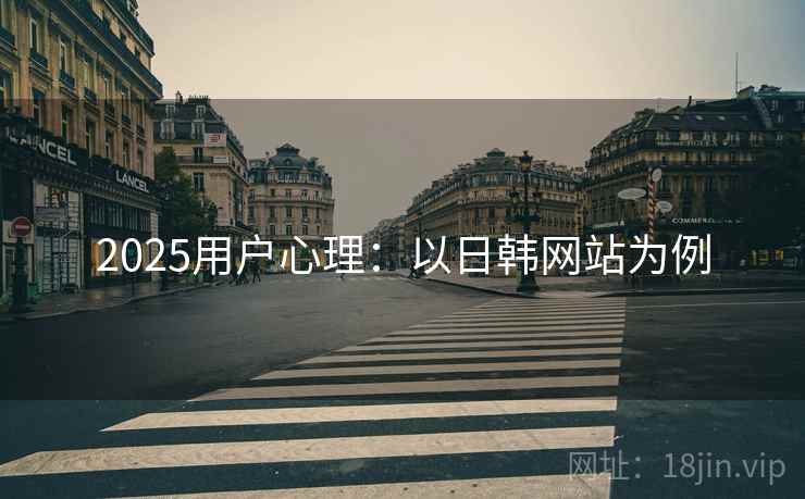 2025用户心理：以日韩网站为例