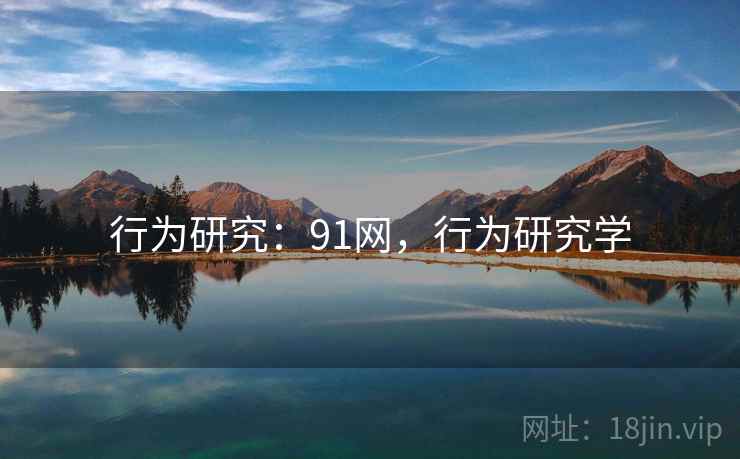 行为研究：91网，行为研究学