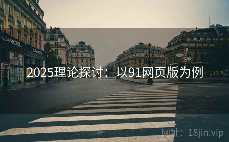 2025理论探讨：以91网页版为例