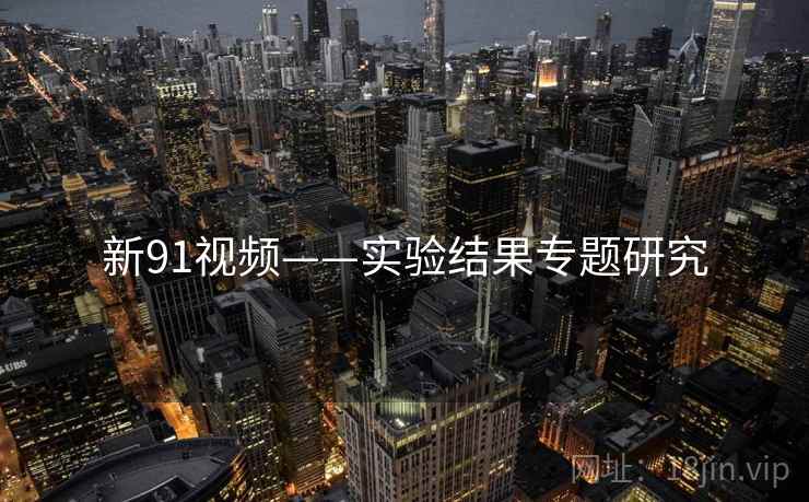 新91视频——实验结果专题研究