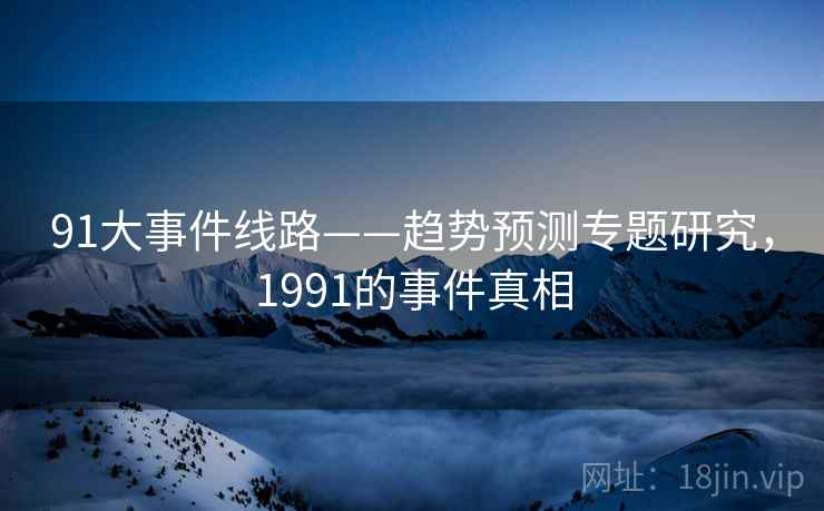 91大事件线路——趋势预测专题研究，1991的事件真相