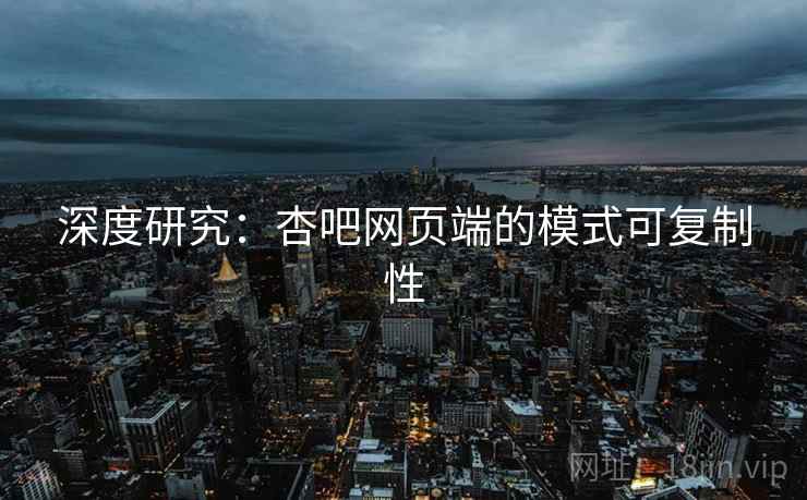 深度研究：杏吧网页端的模式可复制性