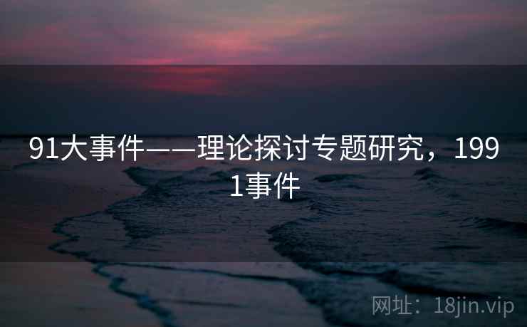 91大事件——理论探讨专题研究，1991事件
