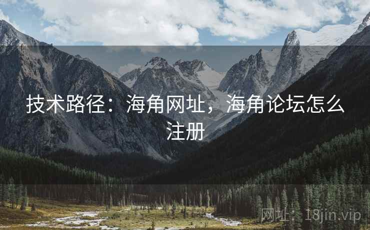 技术路径：海角网址，海角论坛怎么注册
