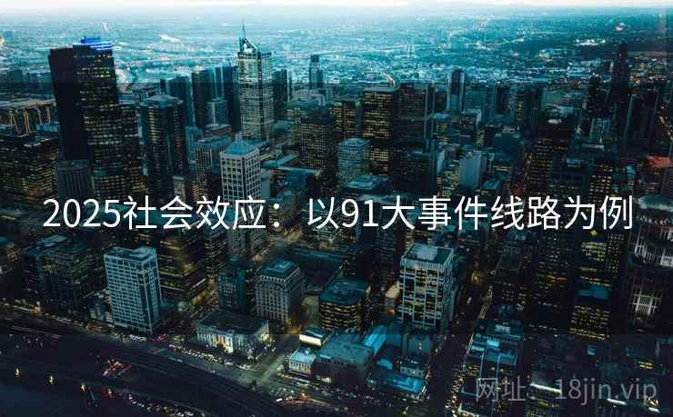 2025社会效应：以91大事件线路为例