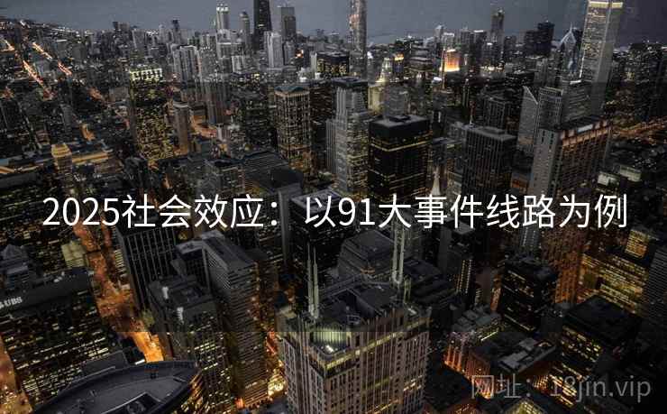 2025社会效应：以91大事件线路为例